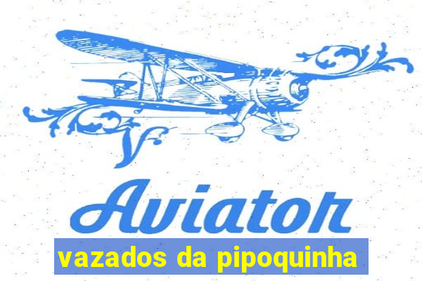 vazados da pipoquinha