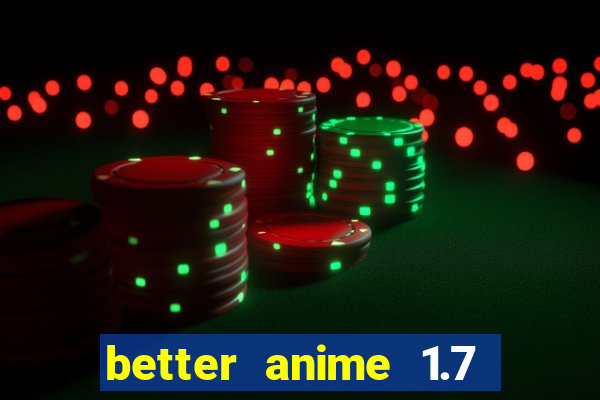 better anime 1.7 apk download