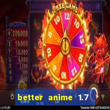 better anime 1.7 apk download