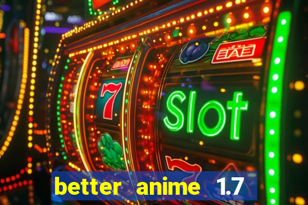 better anime 1.7 apk download