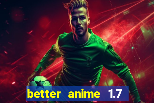 better anime 1.7 apk download