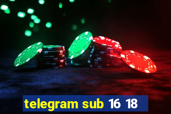 telegram sub 16 18