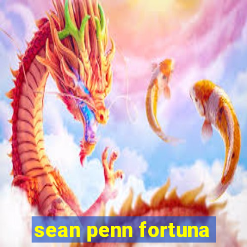 sean penn fortuna