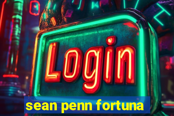 sean penn fortuna