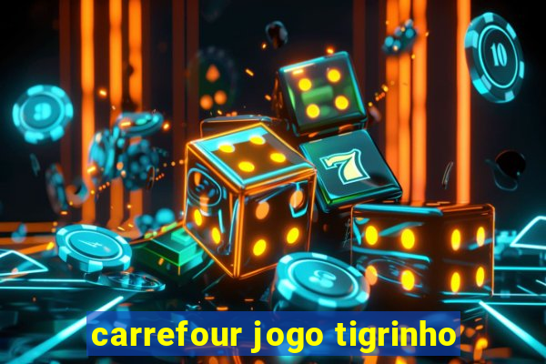 carrefour jogo tigrinho