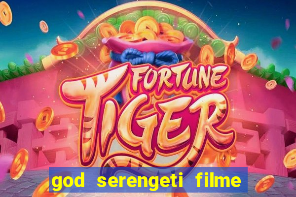 god serengeti filme completo dublado online