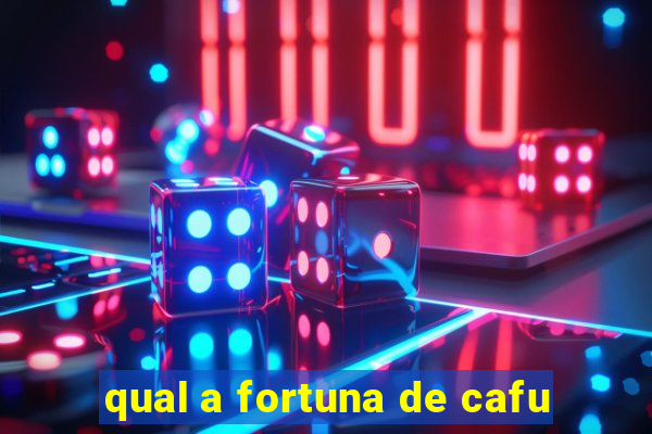 qual a fortuna de cafu