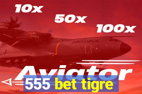 555 bet tigre