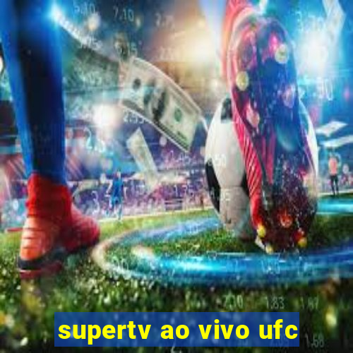 supertv ao vivo ufc