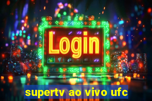 supertv ao vivo ufc