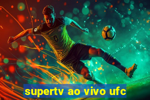 supertv ao vivo ufc