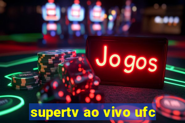 supertv ao vivo ufc