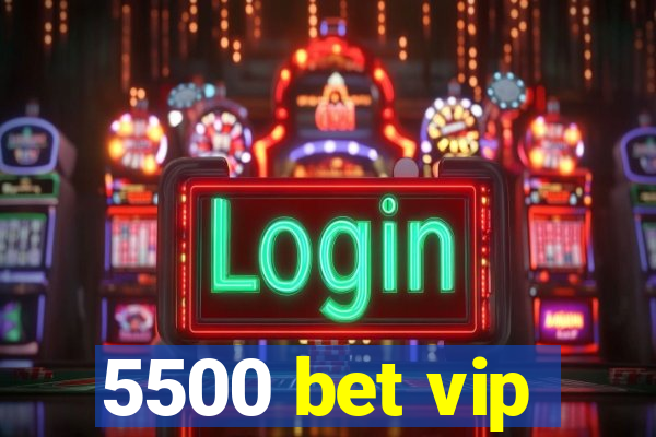 5500 bet vip