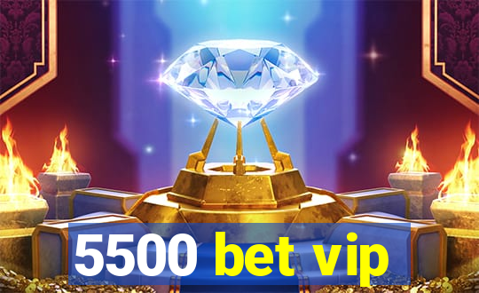 5500 bet vip