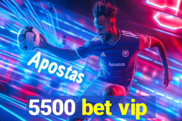 5500 bet vip