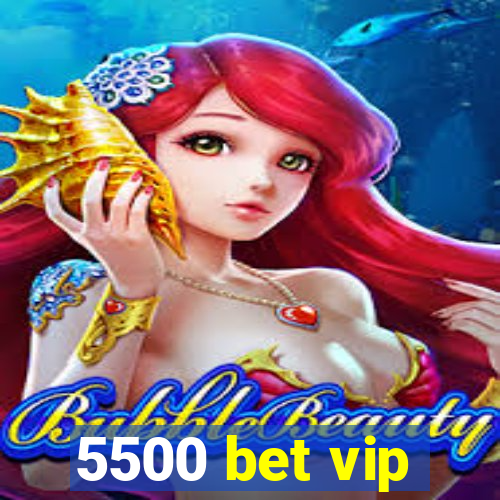 5500 bet vip