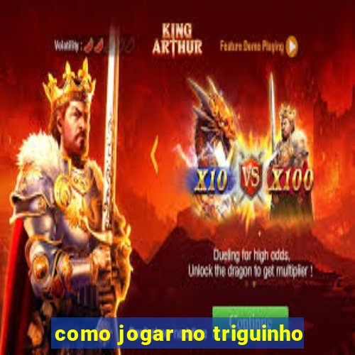 como jogar no triguinho