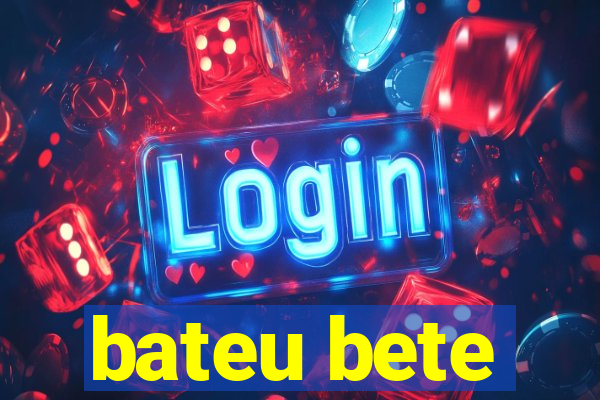 bateu bete