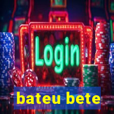 bateu bete