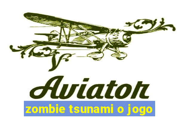 zombie tsunami o jogo