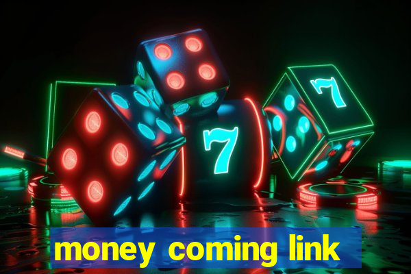 money coming link