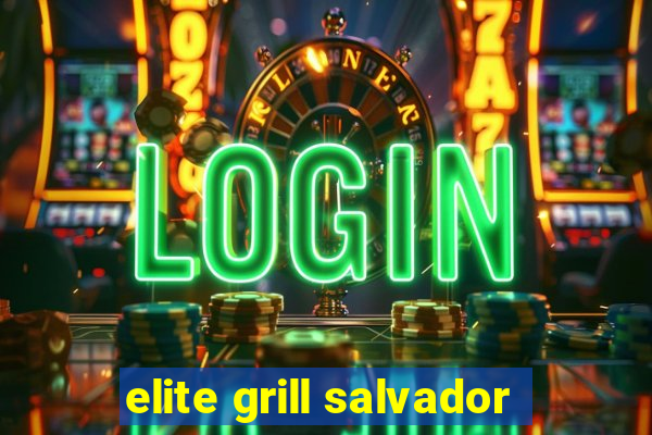 elite grill salvador