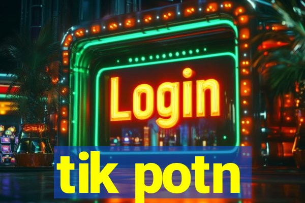 tik potn