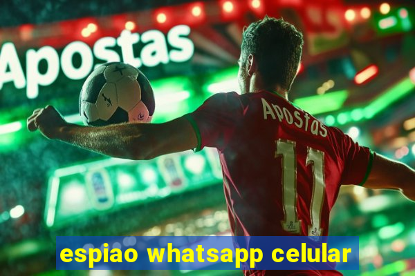 espiao whatsapp celular