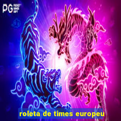 roleta de times europeu