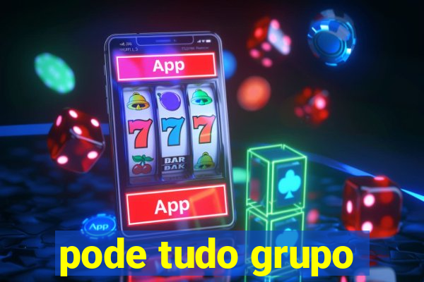 pode tudo grupo