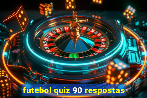 futebol quiz 90 respostas