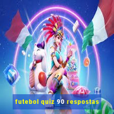 futebol quiz 90 respostas