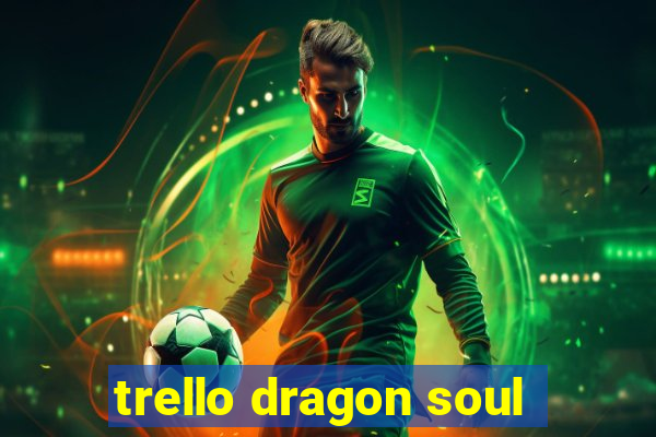 trello dragon soul