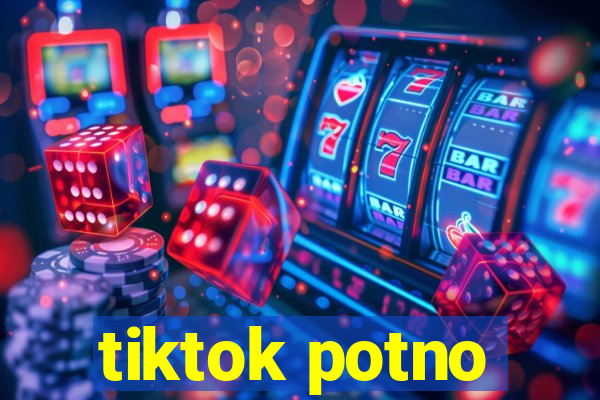 tiktok potno