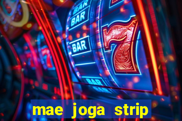 mae joga strip poker com o filho