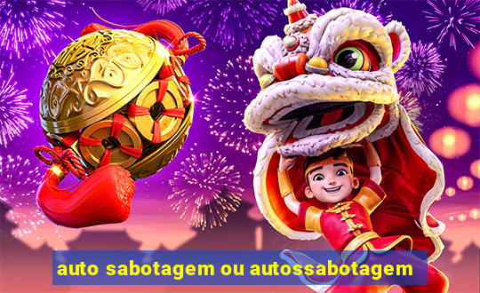 auto sabotagem ou autossabotagem