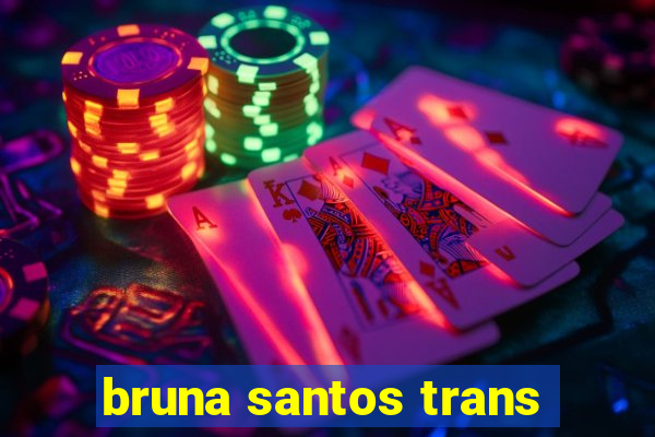 bruna santos trans