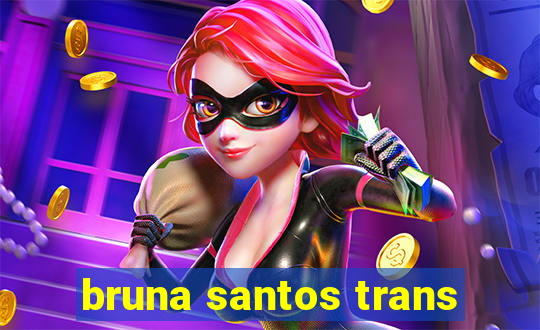 bruna santos trans