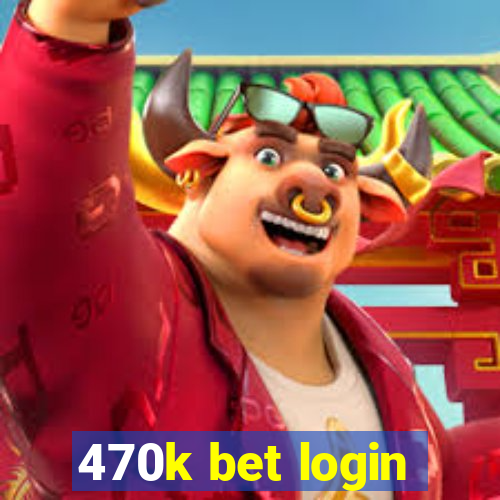 470k bet login