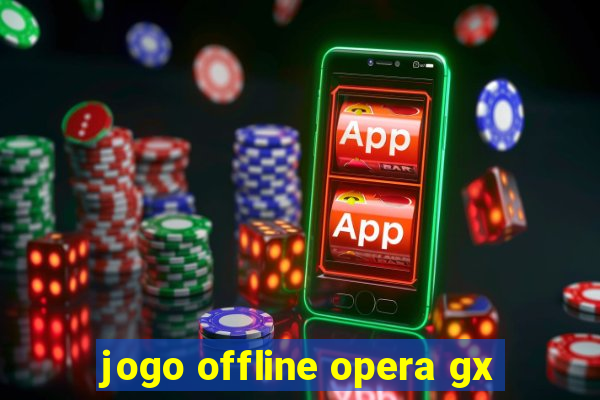 jogo offline opera gx