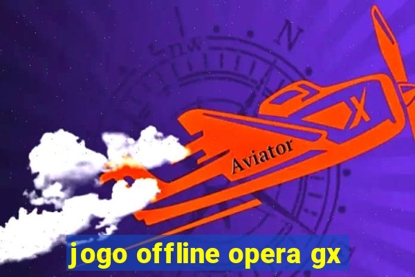 jogo offline opera gx