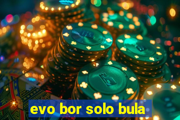 evo bor solo bula