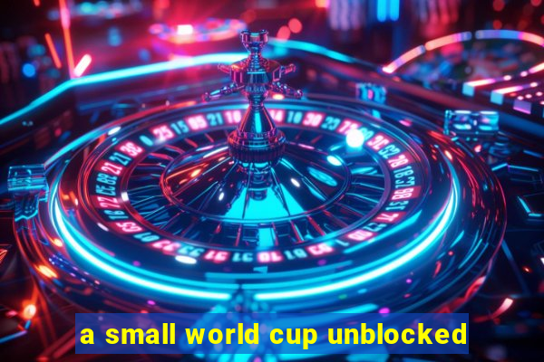 a small world cup unblocked