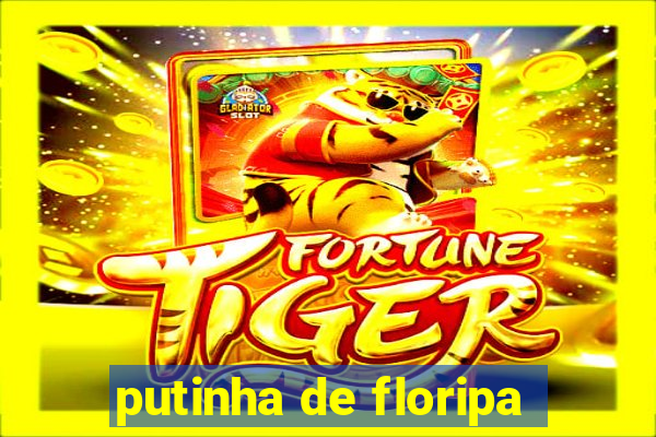 putinha de floripa