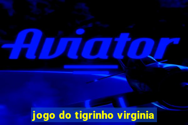 jogo do tigrinho virginia