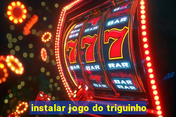 instalar jogo do triguinho