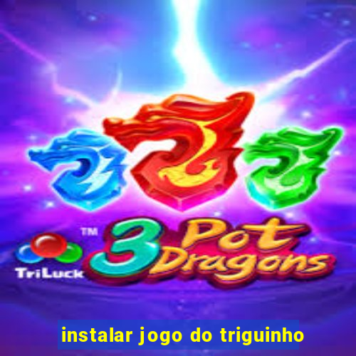 instalar jogo do triguinho