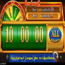 instalar jogo do triguinho