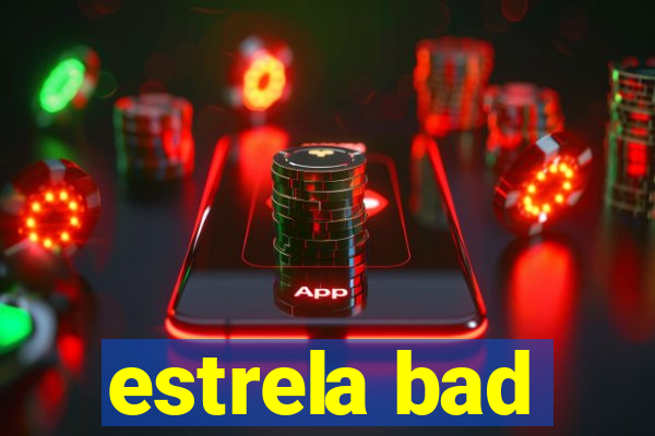 estrela bad