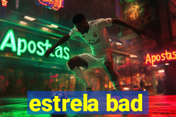 estrela bad